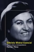 Gabriela Mistral esencial. Poesía, prosa y correspondencia